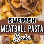 Swedish Meatball Pasta Bake